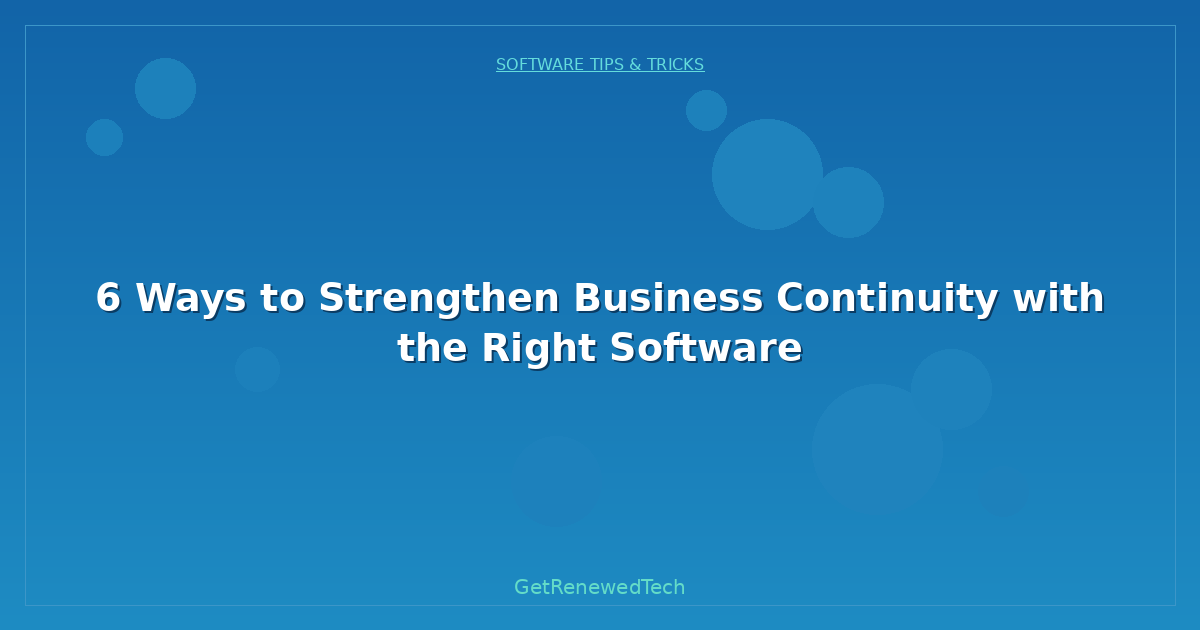 Blog 6 Ways To Strengthen Business Continuity With The Right Soft
