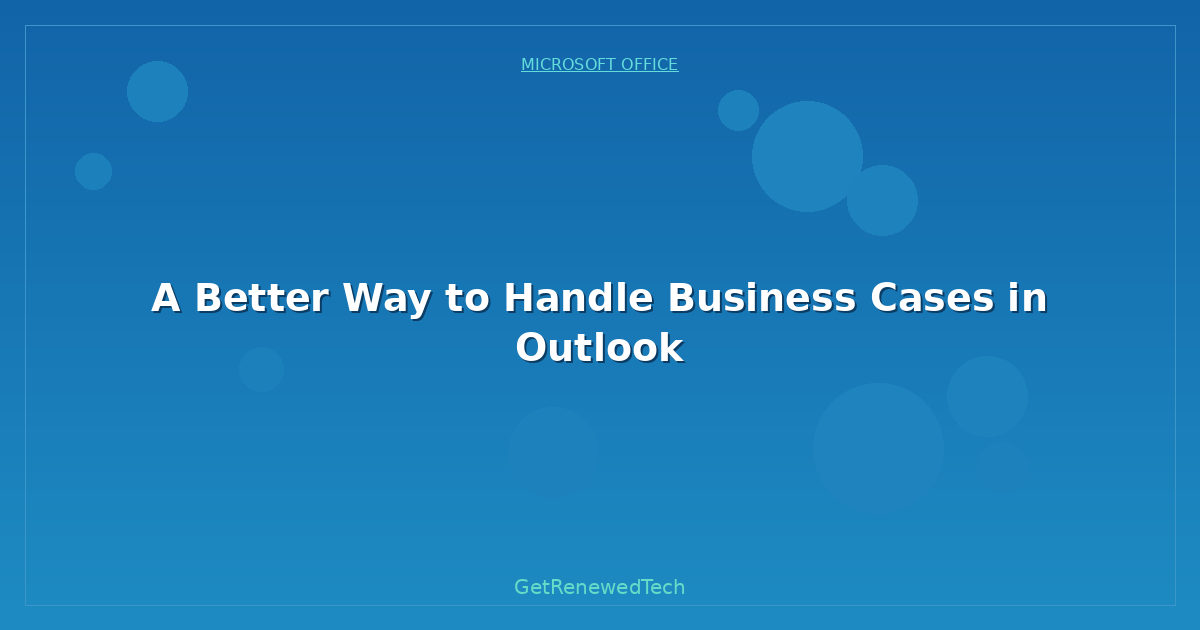 Blog A Better Way To Handle Business Cases In Outlook