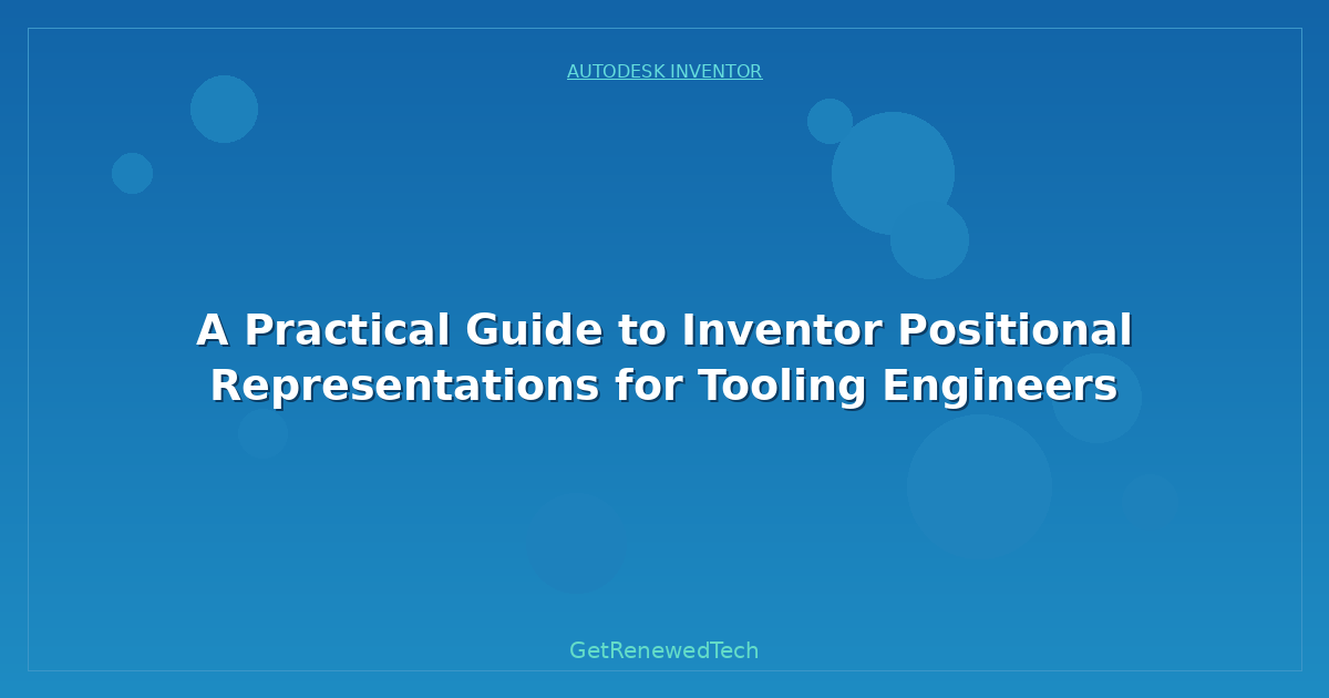 Blog A Practical Guide To Inventor Positional Representations For