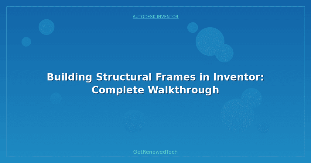 Building Structural Frames in Inventor: Complete Walkthrough ...