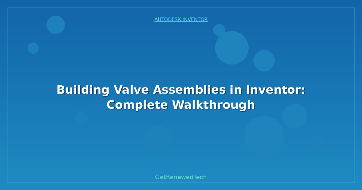 Blog Building Valve Assemblies In Inventor Complete Walkthrough