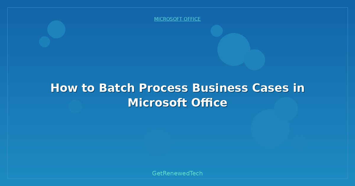Blog How To Batch Process Business Cases In Microsoft Office