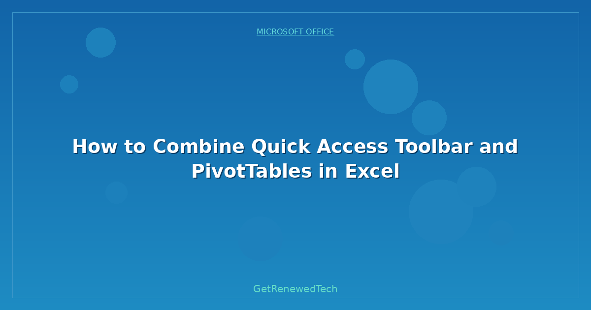 Blog How To Combine Quick Access Toolbar And Pivottables In Excel
