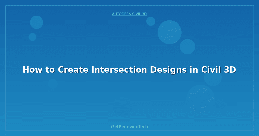 How to Create Intersection Designs in Civil 3D - GetRenewedTech Australia