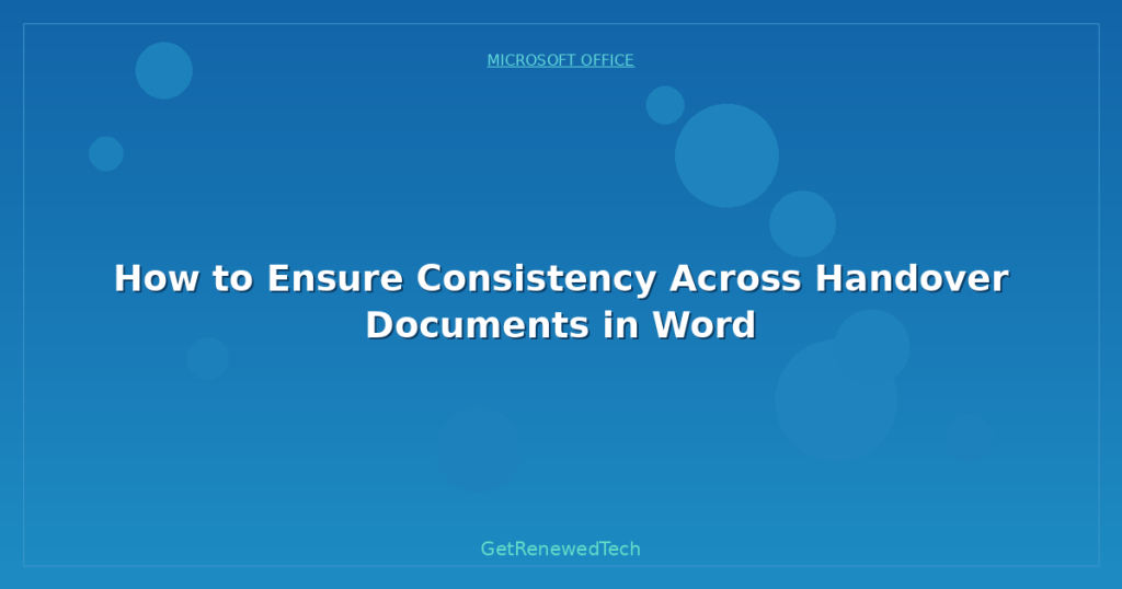 How to Ensure Consistency Across Handover Documents in Word ...