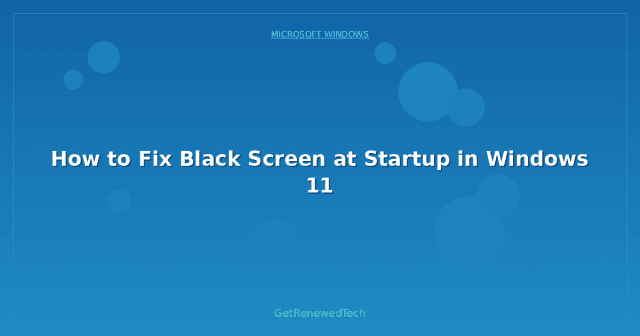 How to Fix Black Screen at Startup in Windows 11 - GetRenewedTech Australia