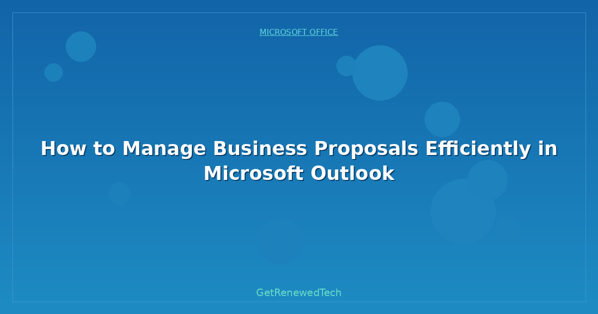 Blog How To Manage Business Proposals Efficiently In Microsoft Ou