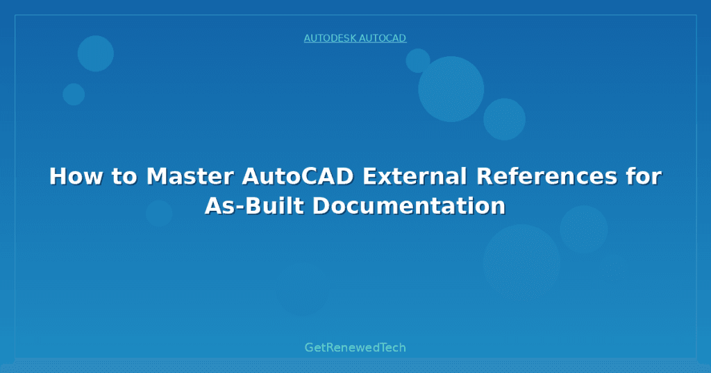 How to Master AutoCAD External References for As-Built Documentation ...