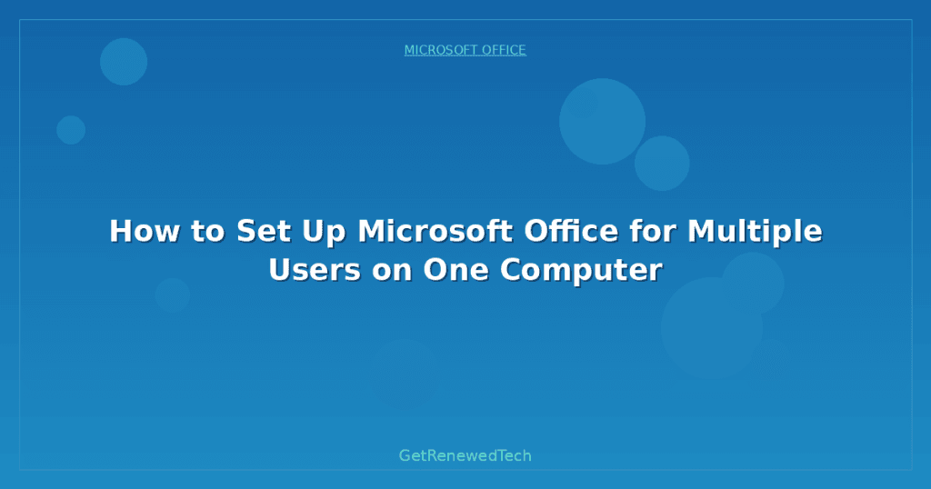 How to Set Up Microsoft Office for Multiple Users on One Computer ...