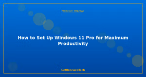 Blog How To Set Up Windows 11 Pro For Maximum Productiv