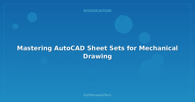 Mastering AutoCAD Sheet Sets for Mechanical Drawing - GetRenewedTech ...