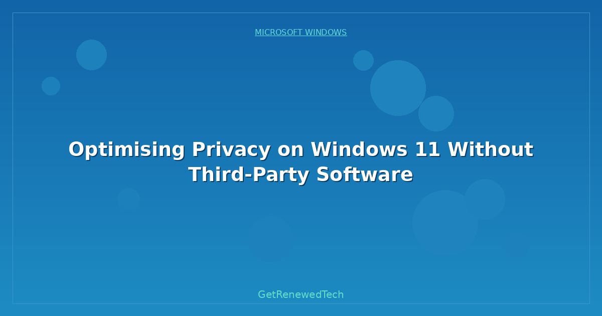 Blog Optimising Privacy On Windows 11 Without Third Party Softwar