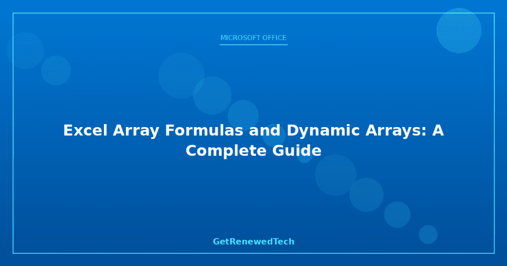 Excel Array Formulas and Dynamic Arrays: A Complete Guide