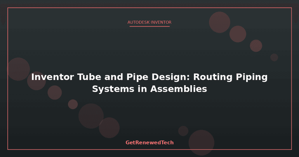 Inventor Tube & Pipe Design Guide