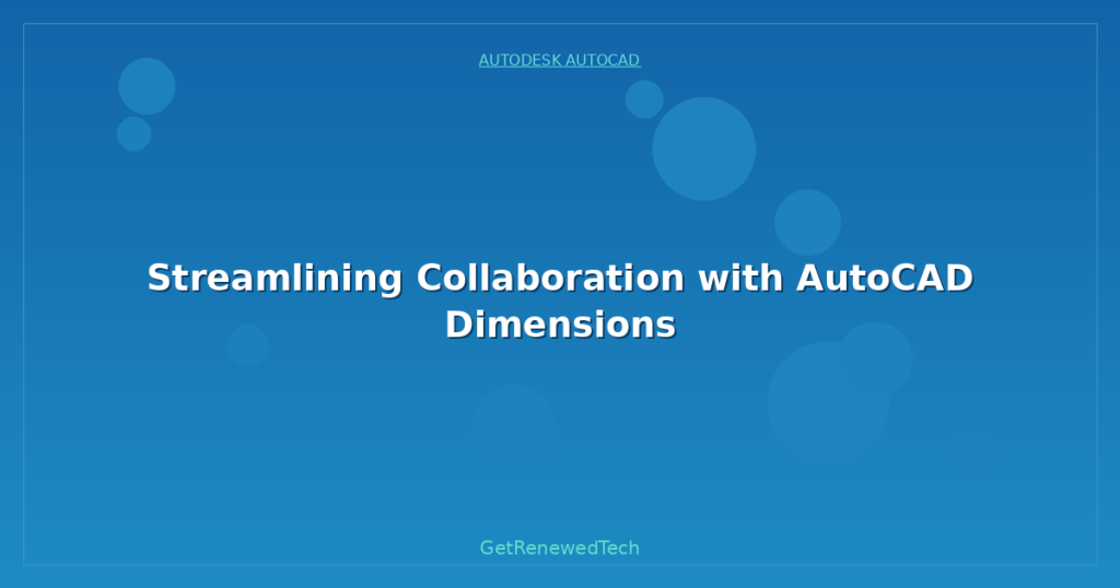 Streamlining Collaboration with AutoCAD Dimensions - GetRenewedTech ...