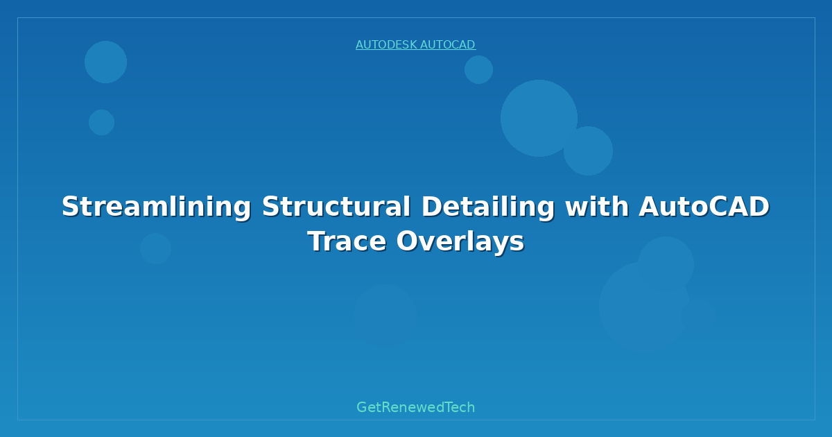 Blog Streamlining Structural Detailing With AutoCAD Trace Overlay