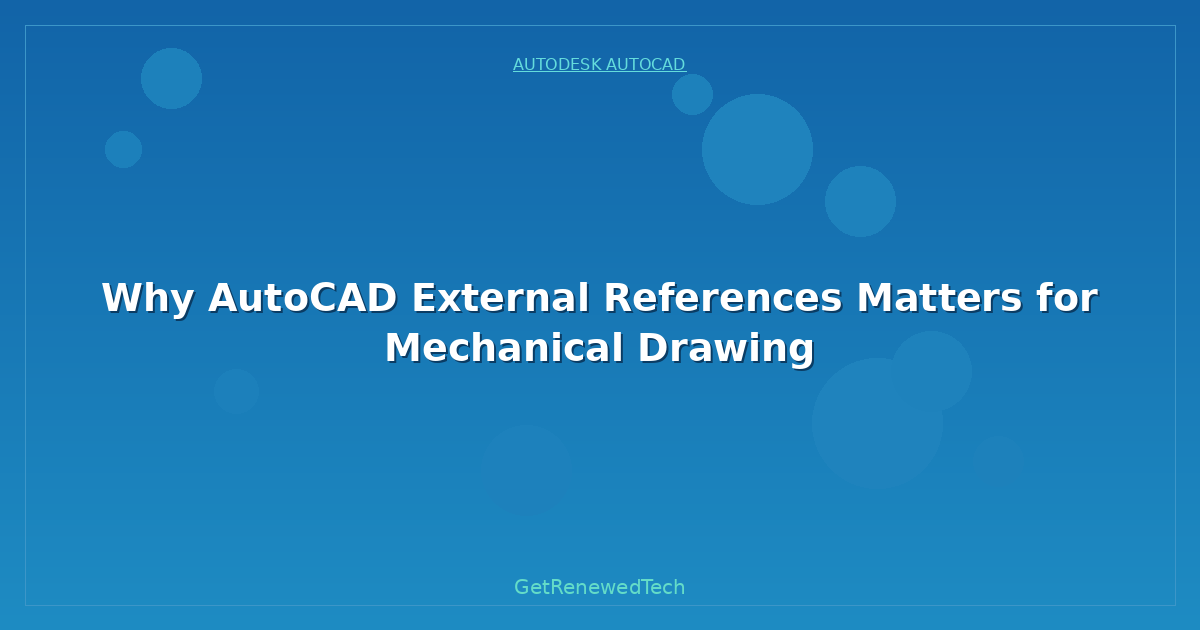 Blog Why AutoCAD External References Matters For Mechanical Drawi