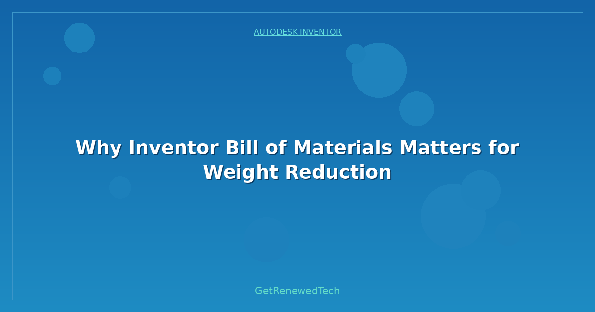 Blog Why Inventor Bill Of Materials Matters For Weight Reduction
