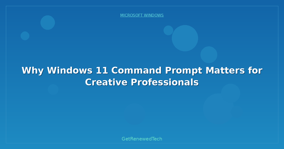 Blog Why Windows 11 Command Prompt Matters For Creative Professio